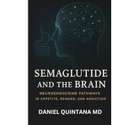 SEMAGLUTIDE AND THE BRAIN: Neuroendocrine Pathways in Appetite, Reward, and Addiction