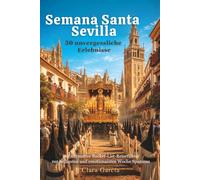Semana Santa Sevilla: 50 unvergessliche Erlebnisse: Der ultimative Bucket-List-Reiseführer zur heiligsten und emotionalsten Woche Spaniens