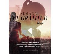 Semanal de Gratitud Diario: Diseñado para aportar positividad y atención plena a tu vida, una semana a la vez