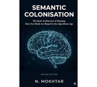 Semantic Colonisation: The Quiet Architecture of Meaning: How Our Minds Are Shaped by the Algorithmic Age