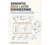 Semantic Data Layer Engineering: Building Governed Metrics, Knowledge Graphs, Data Products, and AI-Ready Analytics Systems
