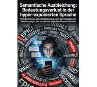 Semantische Ausbleichung: Bedeutungsverlust in der hyper-exponierten Sprache: Wiederholung, Desensibilisierung, und die linguistische Verdünnung in der modernen digitalen Kommunikation