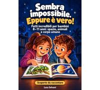 Sembra impossibile. Eppure è vero!: Fatti incredibili per bambini 8-11 anni: spazio, animali e corpo umano