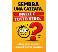 SEMBRA UNA CAZZATA. INVECE È TUTTO VERO.: Storie vere, assurde e incredibilmente divertenti