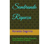 Sembrando Riqueza: Como Sembrar El Exito Financiero Con Paciencia y Proposito