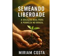 Semeando Liberdade: A Solução Real para a Pobreza no Brasil