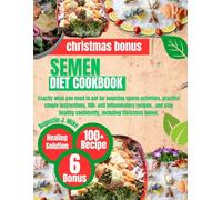 SEMEN DIET COOKBOOK: Exactly what you need to eat for boosting sperm activities, practice simple instructions, 100+ anti inflammatory recipes, and stay healthy confidently, including Christmas bonus.