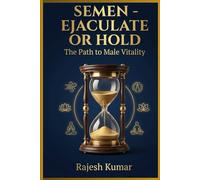 Semen - Ejaculate or Hold: The Path to Male Vitality