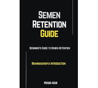 Semen Retention Guide-Beginner's Guide To Semen Retention-Brahmacharya Introduction