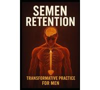 SEMEN RETENTION: TRANSFORMATION PRACTICE FOR MEN
