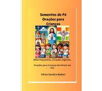 Sementes de Fé ,Orações para Crianças: Mãos Pequeninas, Corações Gigantes -Orações para Crianças Dormirem em Paz.