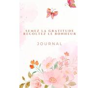 Semez la gratitude, récoltez le bonheur: Dans la gratitude fleurit l'amour