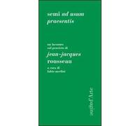 Semi ad usum praesentis. Un incontro sul pensiero di Jean-Jacques Rousseau
