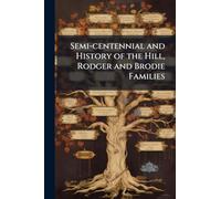 Semi-centennial and History of the Hill, Rodger and Brodie Families