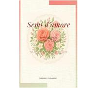 Semi d'amore: Diario per aprire il cuore