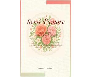 Semi d'amore: Diario per aprire il cuore