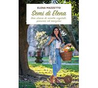 Semi di Elena. Una storia di ricette vegetali, pensieri ed emozioni