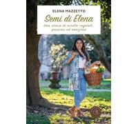 Semi di Elena. Una storia di ricette vegetali, pensieri ed emozioni