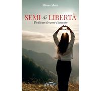 Semi di libertà. Pacificare il cuore e la mente