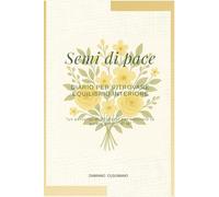 Semi di pace: Diario per ritrovare equilibrio interiore - un percorso di 90 giorni per coltivare la quiete dentro di te