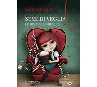 Semi di veglia. Le meraviglie di Alice - Bellini Sabrina