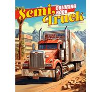 Semi Truck Coloring Book: Rev Up with Powerful Rigs and Highway Haulers in Bold Coloring Designs A Creative Ride for All Ages to Relax and Unwind