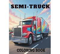 Semi Truck Coloring Book: Trucks Activity book, Perfect gift for Kids, Boys and Girls Who Love Big Wheels, Adventure, and Creative Fun
