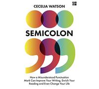 Semicolon: How a misunderstood punctuation mark can improve your writing, enrich your reading and even change your life