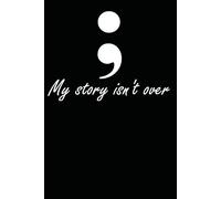 Semicolon, My Story Isn't Over: Suicide Awareness Lined Writing Notebook / Journal, 150 pages