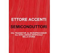 SEMICONDUTTORI: DAL TRANSISTOR AL MICROPROCESSOR ALL’INTELLIGENZA ARTIFICIALE NELLA STORIA