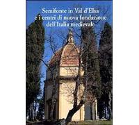 Semifonte in Val D'Elsa e i centri di nuova fondazione dell'Italia medievale. Atti del Convegno nazionale (Barberino Val d'Elsa, 12-13 ottobre 2002)