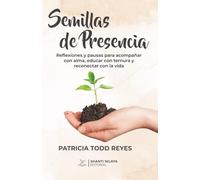 Semillas de presencia: Reflexiones y pausas para acompañar con alma, educar con ternura y reconectar con la vida