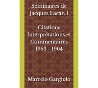 Séminaires de Jacques Lacan 1953 - 1964 Citations, Interprétations et Commentaires