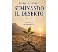 SEMINANDO IL DESERTO: POESIE DI PIERO LO IACONO