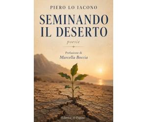 SEMINANDO IL DESERTO: POESIE DI PIERO LO IACONO