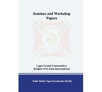 SEMINAR and WORKSOP PAPERS FOR LAGOS GRAND COMMANDERY KNIGHTS OF ST JOHN INTERNATIONAL