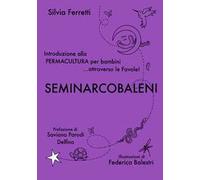 SeminArcobaleni. Introduzione alla permacultura per bambini... attraverso le favole. Ediz. ampliata