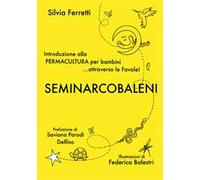SeminArcobaleni. Introduzione alla permacultura per bambini... attraverso le favole. Ediz. ampliata