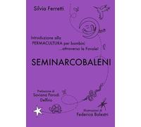 SeminArcobaleni. Introduzione alla permacultura per bambini... attraverso le favole. Ediz. ampliata