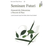 Seminare futuri. Generatività, educazione e percorsi di pace - Coppi A. (c...