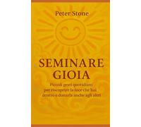 SEMINARE GIOIA: Piccoli gesti quotidiani per riscoprire la luce che hai dentro e donarla anche agli altri