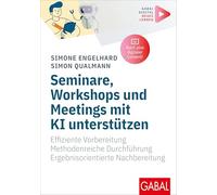 Seminare, Workshops und Meetings mit KI unterstützen: Effiziente Vorbereitung. Methodenreiche Durchführung. Ergebnisorientierte Nachbereitung. | Mit digitalen Zusatzinhalten zum Buch