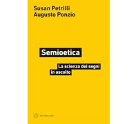 Semioetica. La scienza dei segni in ascolto - Petrilli Susan, Ponzio Augusto