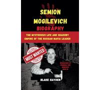 Semion Mogilevich Biography: The Mysterious Life and Shadowy Empire of the Russian Mafia Leader