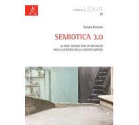 Semiotica 3.0. 50 idee chiave per un rilancio della scienza della significazione
