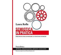 Semiotica in pratica. Strumenti per governare le strategie di brand