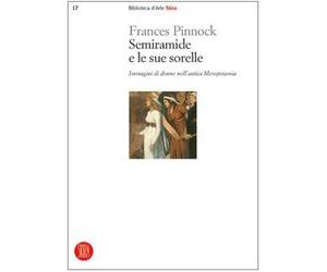 Semiramide e le sue sorelle. Immagini di donne nell'antica Mesopotamia. Ediz. illustrata