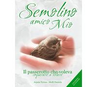 Semolino Amico Mio: Il passerotto che voleva imparare a volare