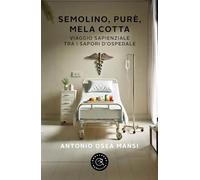 Semolino, purè, mela cotta. Viaggio sapienziale tra i sapori d'ospedale