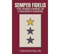 SEMPER FIDELIS The Homecoming of Carlson’s Raiders: No Man Left Behind